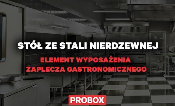 Stół ze stali nierdzewnej jako kluczowy element wyposażenia zaplecza gastronomicznego