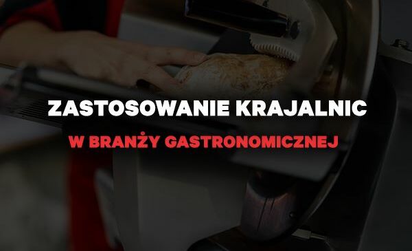 Zastosowanie krajalnic przemysłowych w różnych branżach gastronomicznych