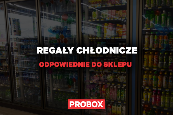 Jak wybrać odpowiednie regały chłodnicze dla swojego sklepu?